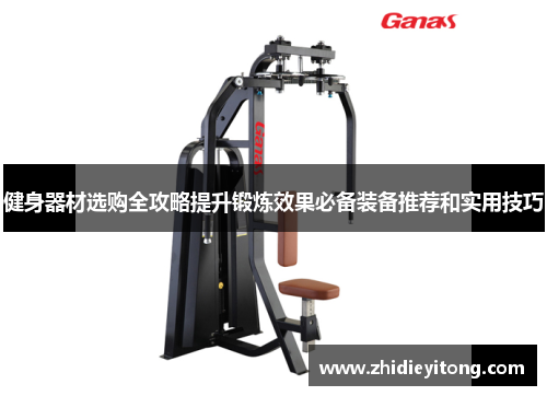 健身器材选购全攻略提升锻炼效果必备装备推荐和实用技巧