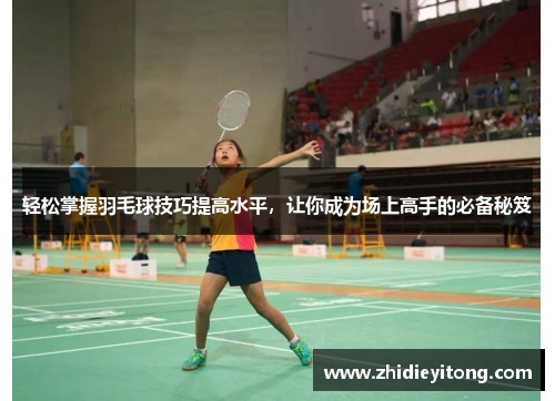 轻松掌握羽毛球技巧提高水平，让你成为场上高手的必备秘笈