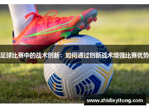 足球比赛中的战术创新：如何通过创新战术增强比赛优势